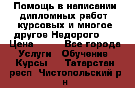 Помощь в написании дипломных работ, курсовых и многое другое.Недорого!!! › Цена ­ 300 - Все города Услуги » Обучение. Курсы   . Татарстан респ.,Чистопольский р-н